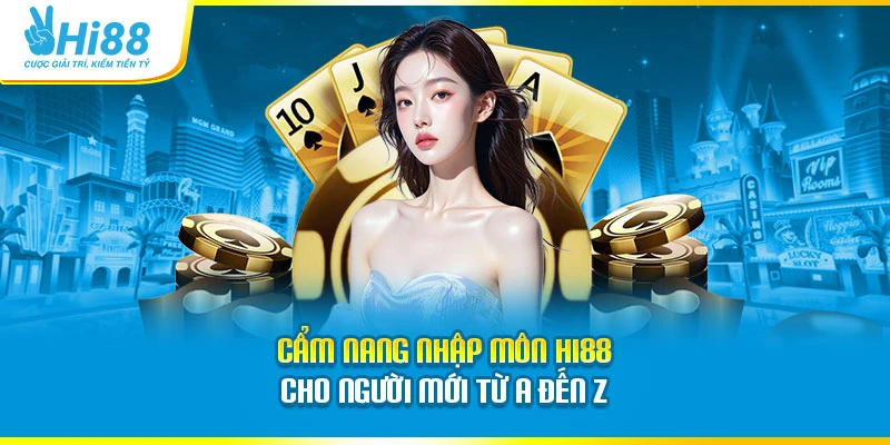 Hi88 Cẩm nang nhập môn Hi88 cho người mới từ A đến Z