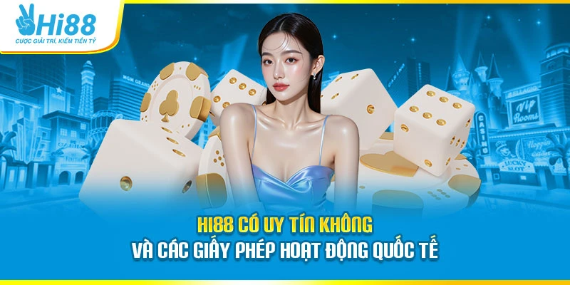 Hi88 Hi88 có uy tín không và các giấy phép hoạt động quốc tế