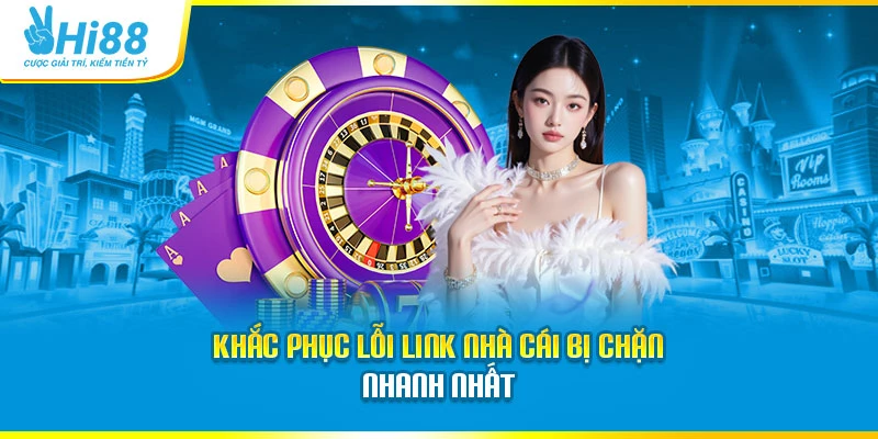 Hi88 Khắc phục lỗi link nhà cái bị chặn nhanh nhất