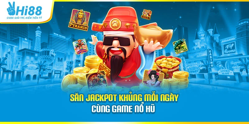 Hi88 Săn jackpot khủng mỗi ngày cùng game nổ hũ